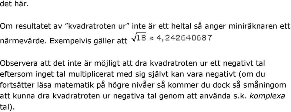 inget tal multiplicerat med sig självt kan vara negativt (om du fortsätter läsa matematik på högre nivåer