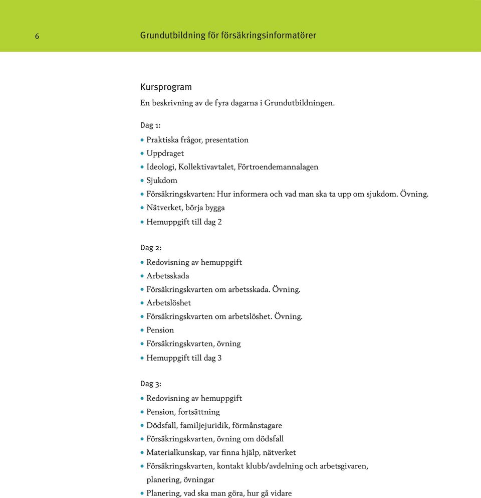 Nätverket, börja bygga Hemuppgift till dag 2 Dag 2: Redovisning av hemuppgift Arbetsskada Försäkringskvarten om arbetsskada. Övning.