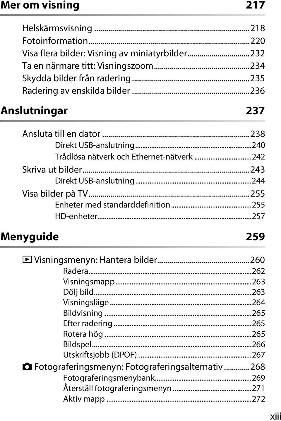 ..244 Visa bilder på TV...255 Enheter med standarddefinition...255 HD-enheter...257 Menyguide 259 D Visningsmenyn: Hantera bilder...260 Radera...262 Visningsmapp...263 Dölj bild...263 Visningsläge.