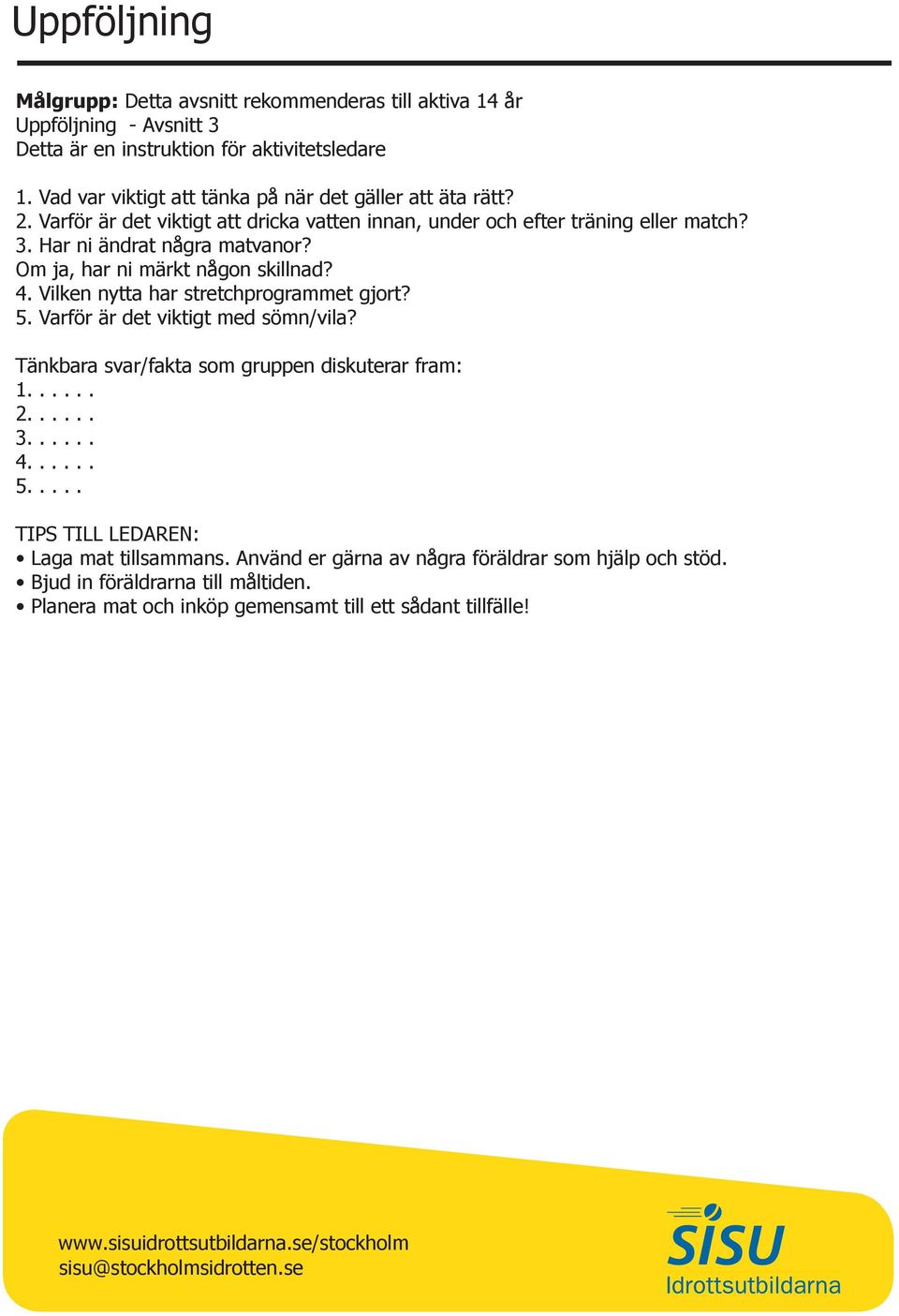 Om ja, har ni märkt någon skillnad? 4. Vilken nytta har stretchprogrammet gjort? 5. Varför är det viktigt med sömn/vila? Tänkbara svar/fakta som gruppen diskuterar fram: 1...... 2.