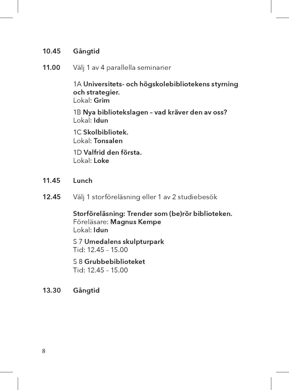 Lokal: Loke 11.45 lunch 12.45 Välj 1 storföreläsning eller 1 av 2 studiebesök Storföreläsning: Trender som (be)rör biblioteken.
