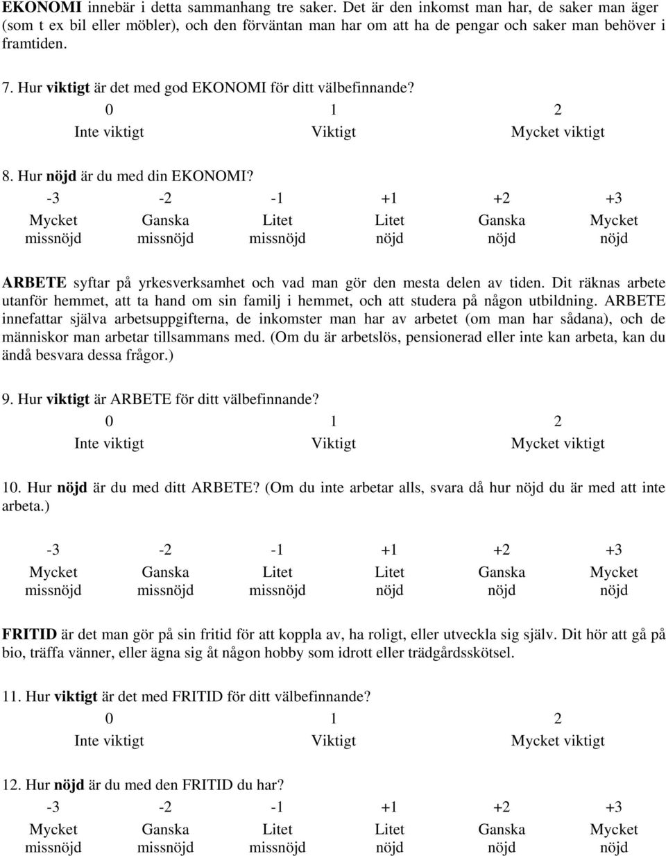 Hur viktigt är det med god EKONOMI för ditt välbefinnande? Inte viktigt Viktigt viktigt 8. Hur är du med din EKONOMI?