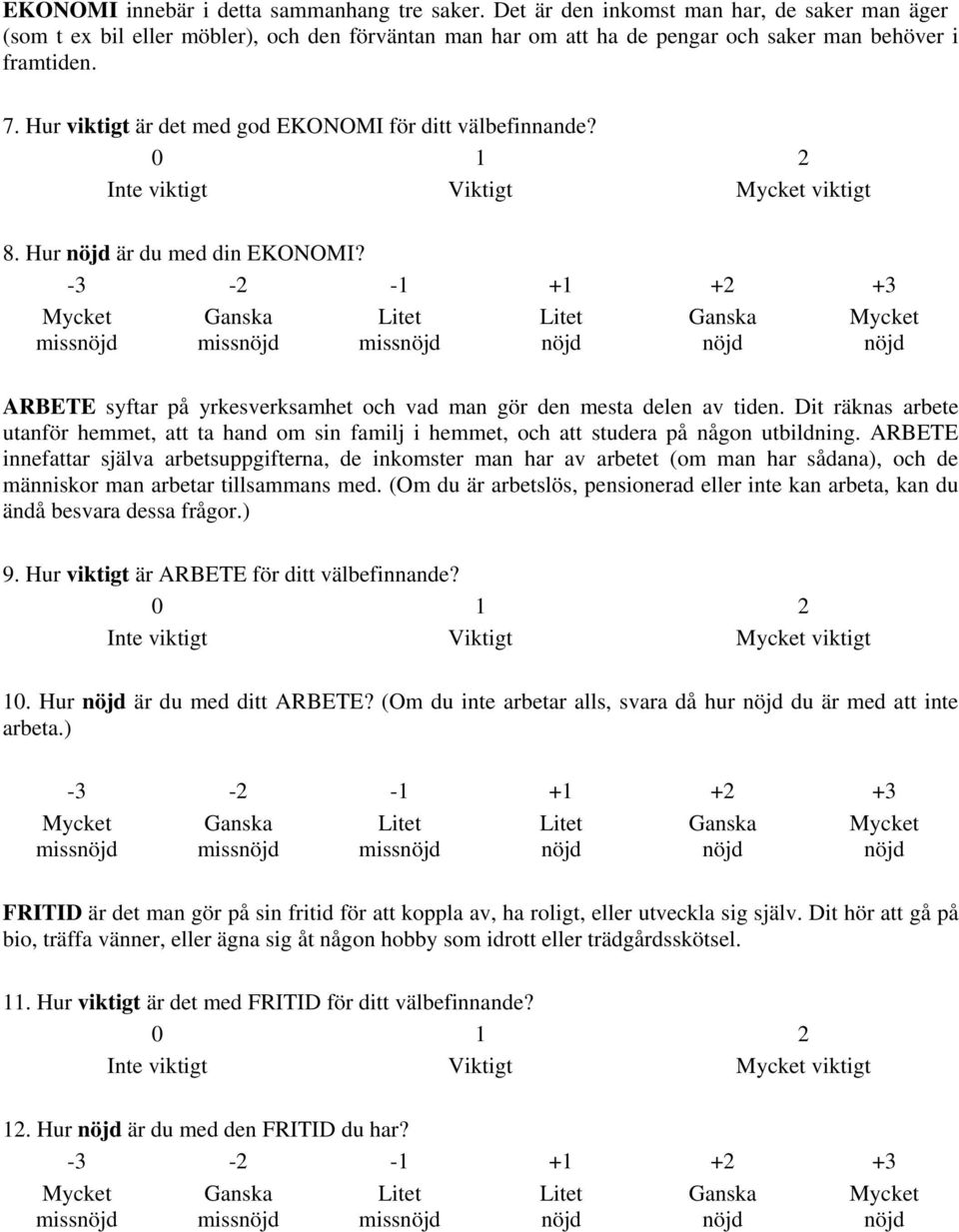 Hur viktigt är det med god EKONOMI för ditt välbefinnande? Inte viktigt Viktigt viktigt 8. Hur är du med din EKONOMI?