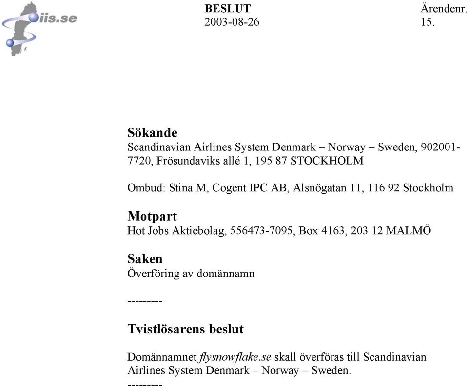 Ombud: Stina M, Cogent IPC AB, Alsnögatan 11, 116 92 Stockholm Motpart Hot Jobs Aktiebolag, 556473-7095, Box