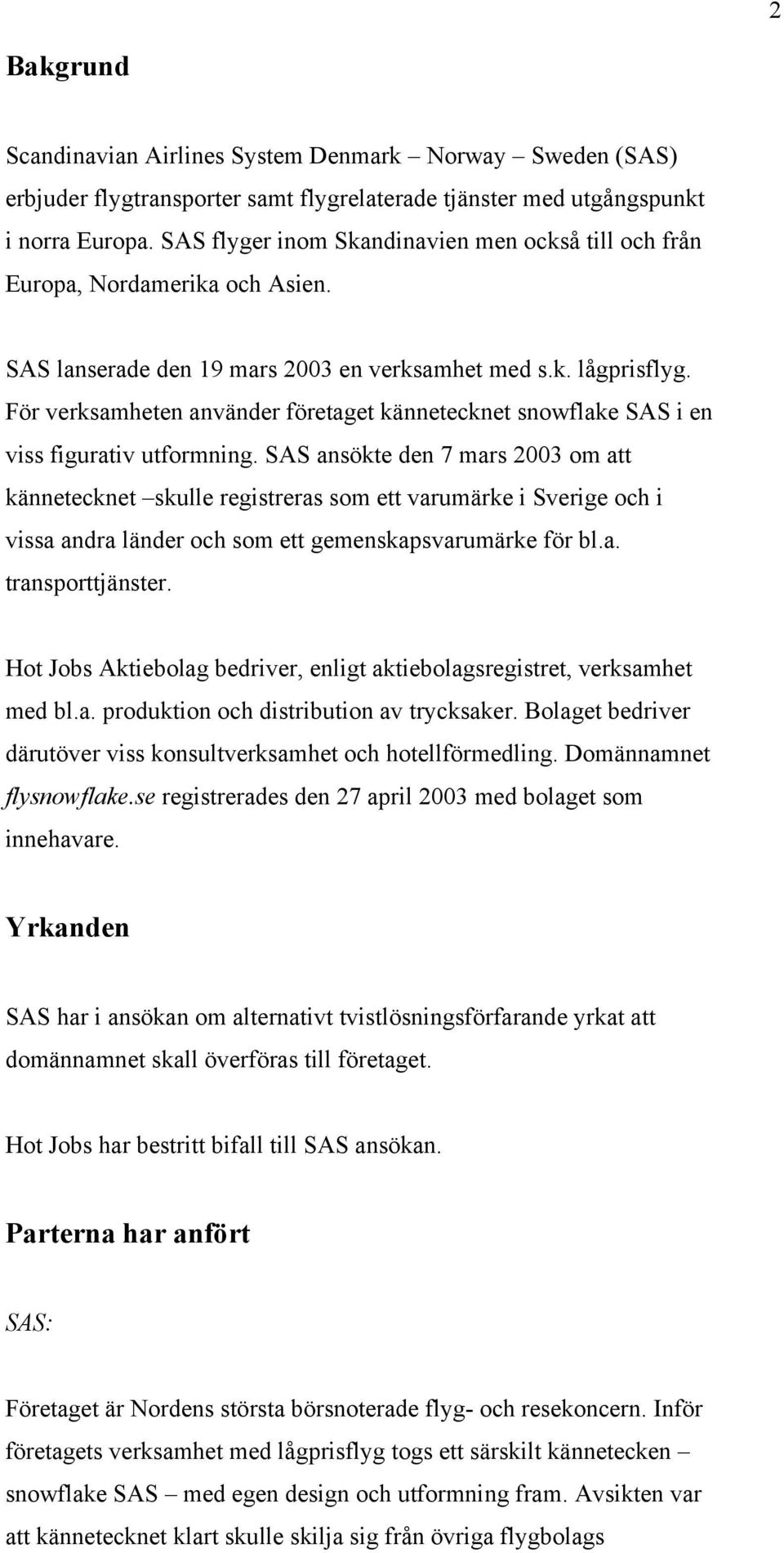 För verksamheten använder företaget kännetecknet snowflake SAS i en viss figurativ utformning.