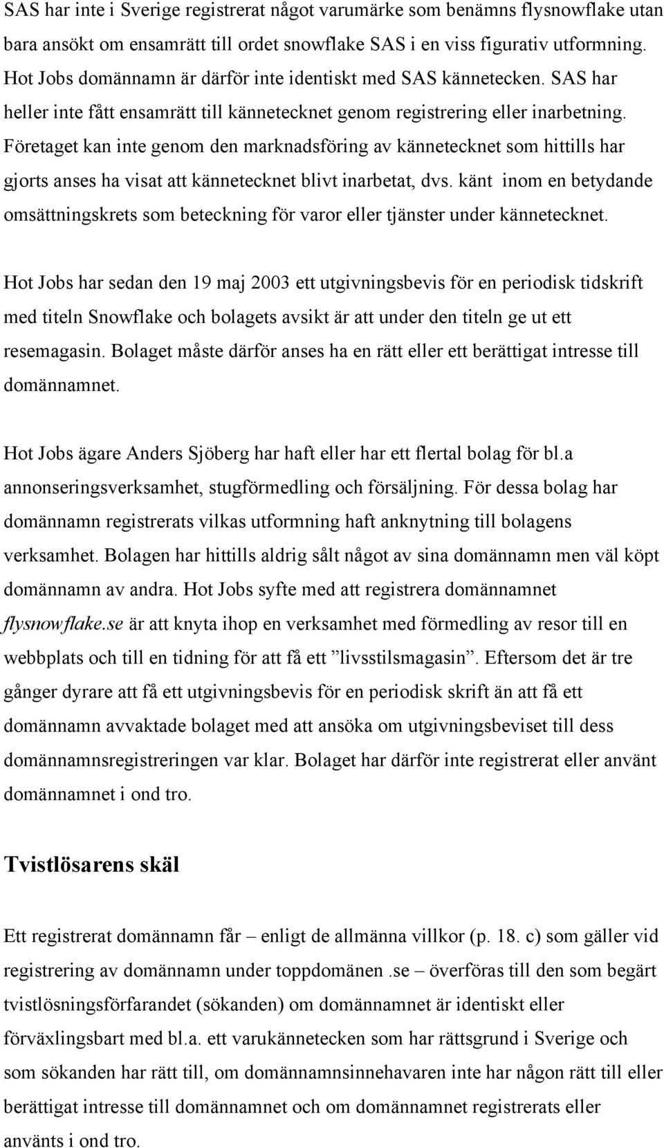 Företaget kan inte genom den marknadsföring av kännetecknet som hittills har gjorts anses ha visat att kännetecknet blivt inarbetat, dvs.