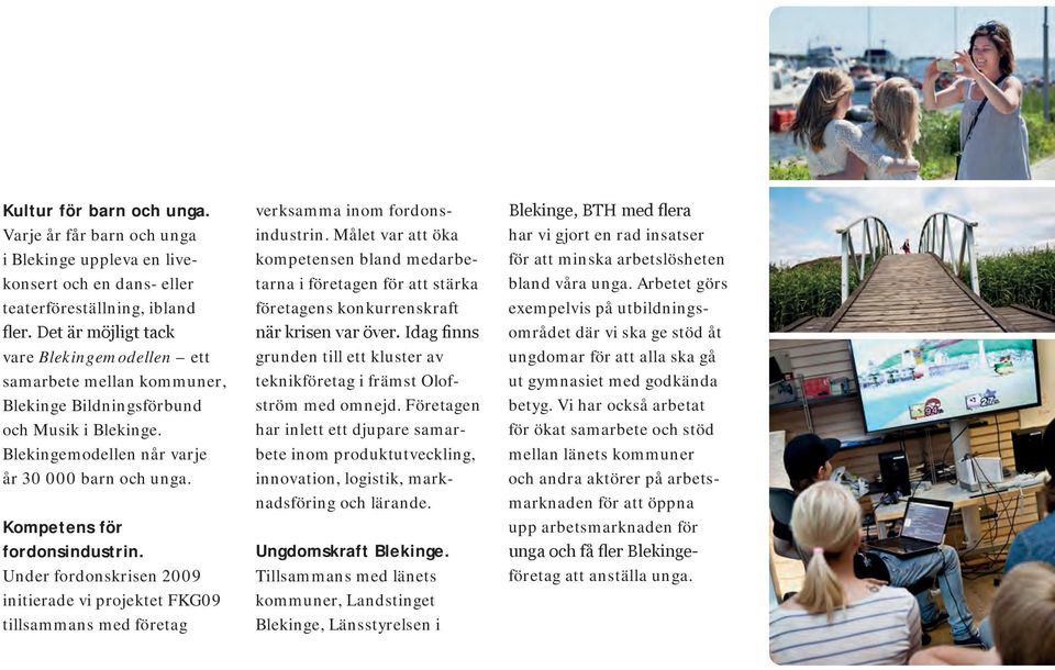 Kompetens för fordonsindustrin. Under fordonskrisen 2009 initierade vi projektet FKG09 tillsammans med företag verksamma inom fordonsindustrin.