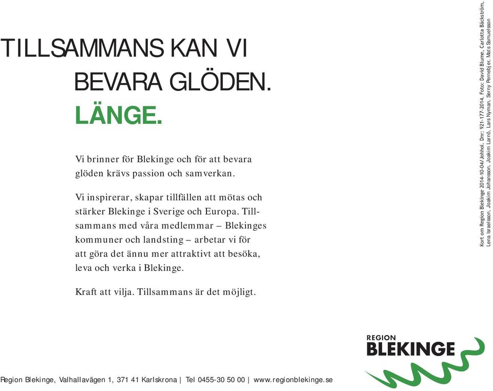 Tillsammans med våra medlemmar Blekinges kommuner och landsting arbetar vi för att göra det ännu mer attraktivt att besöka, leva och verka i Blekinge.