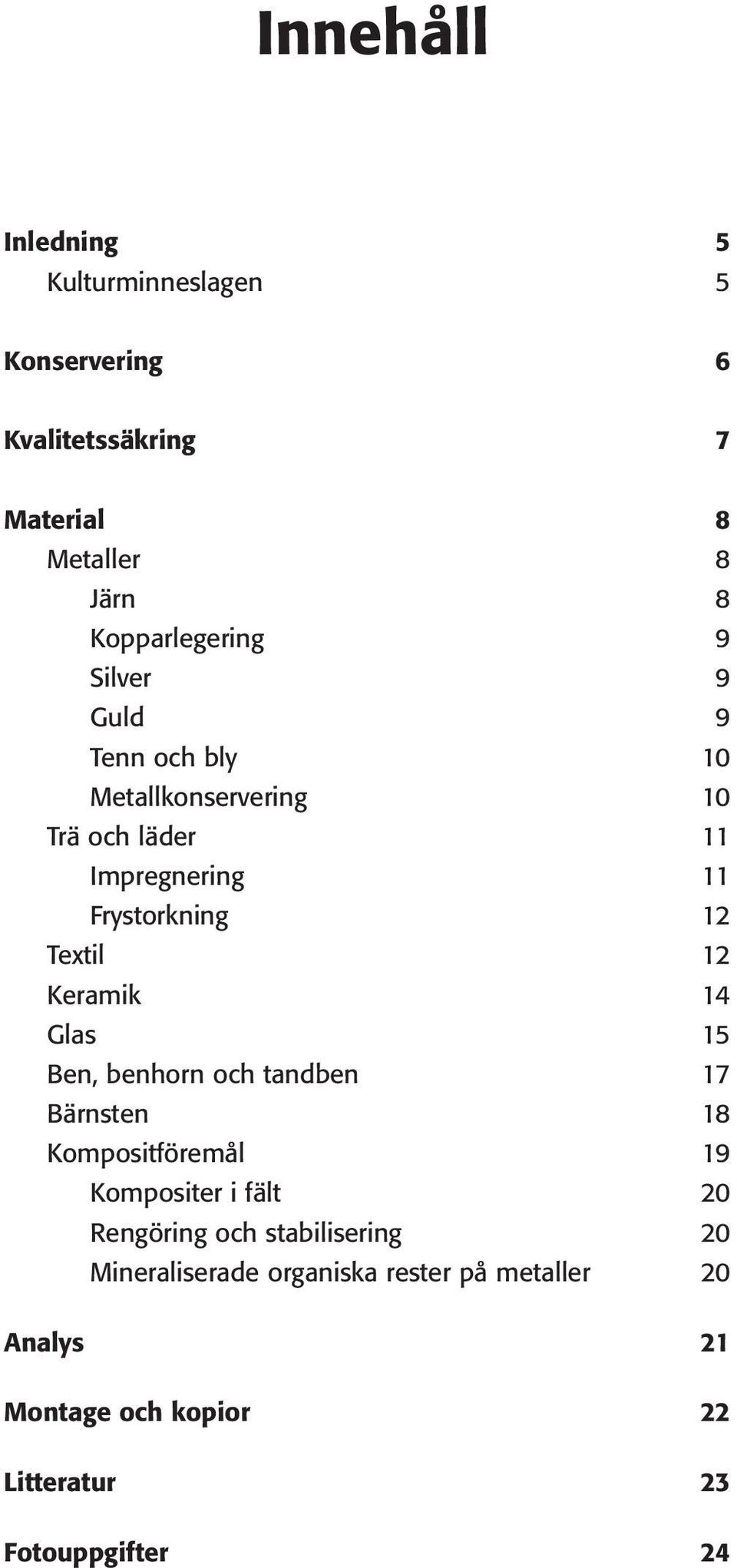 Keramik 14 Glas 15 Ben, benhorn och tandben 17 Bärnsten 18 Kompositföremål 19 Kompositer i fält 20 Rengöring och