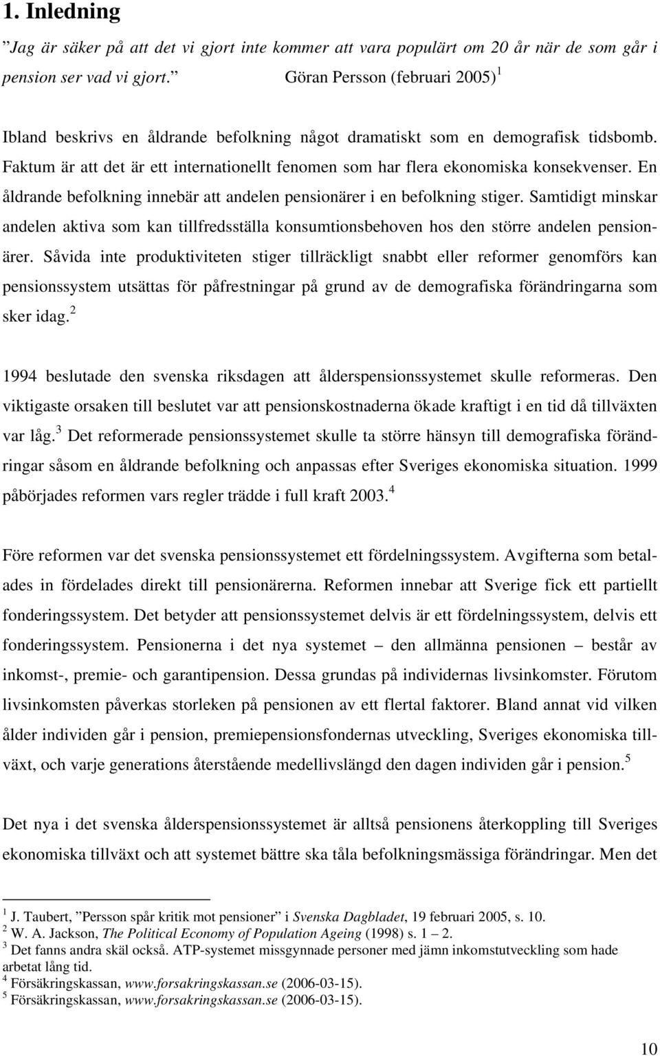 En åldrande befolkning innebär a andelen pensionärer i en befolkning siger. Samidig minskar andelen akiva som kan illfredssälla konsumionsbehoven hos den sörre andelen pensionärer.