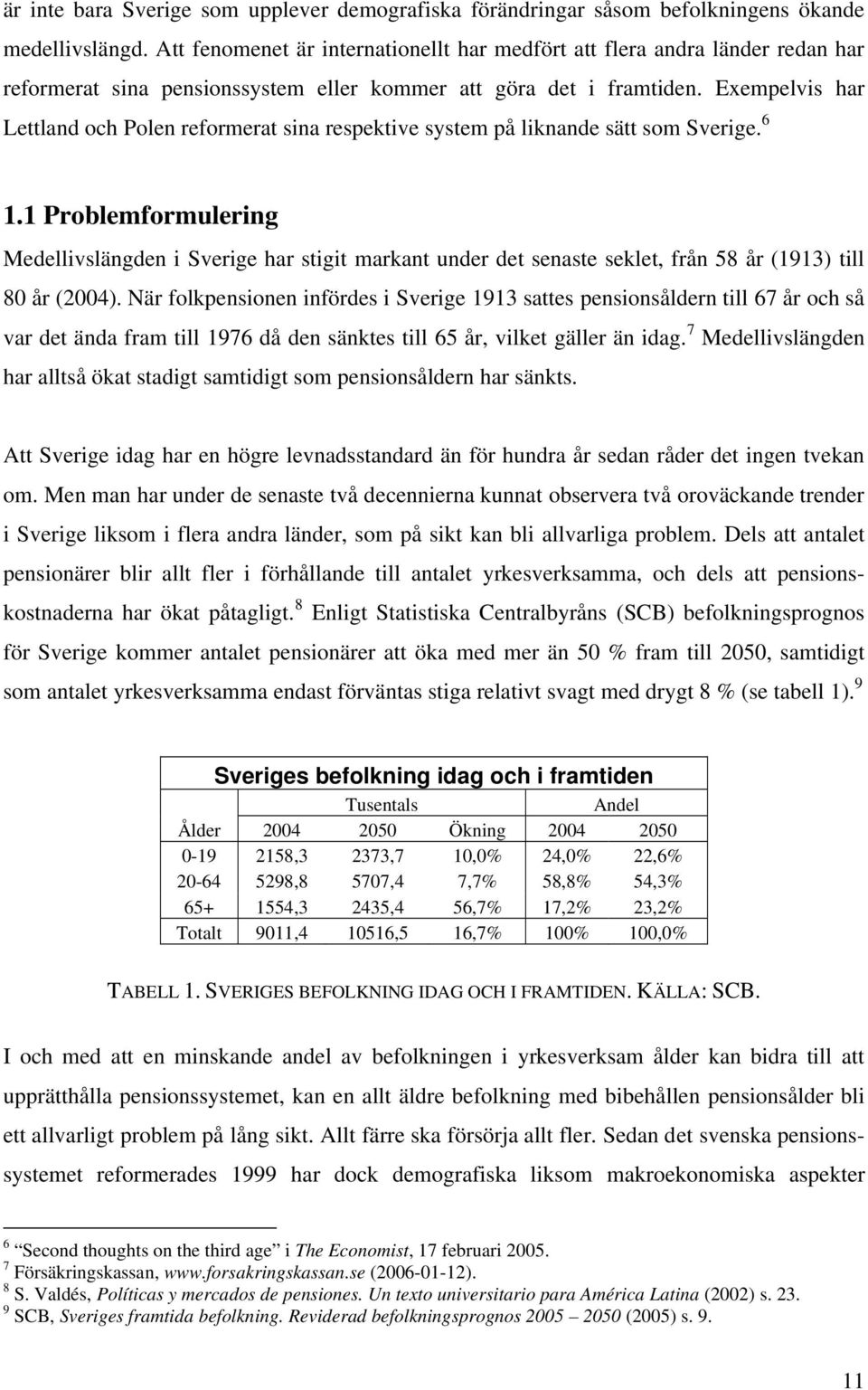 Exempelvis har Leland och Polen reformera sina respekive sysem på liknande sä som Sverige. 6 1.
