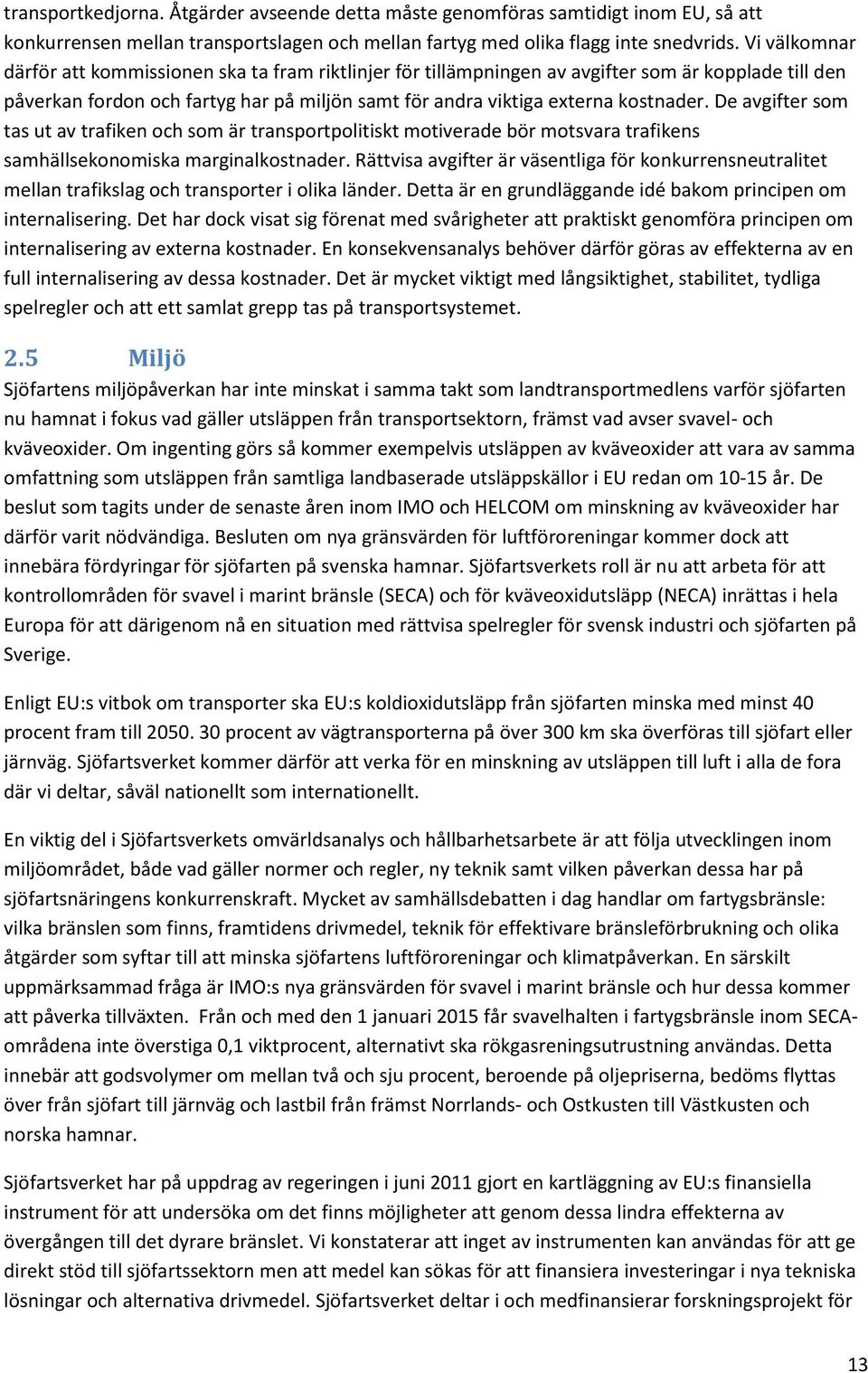 De avgifter som tas ut av trafiken och som är transportpolitiskt motiverade bör motsvara trafikens samhällsekonomiska marginalkostnader.