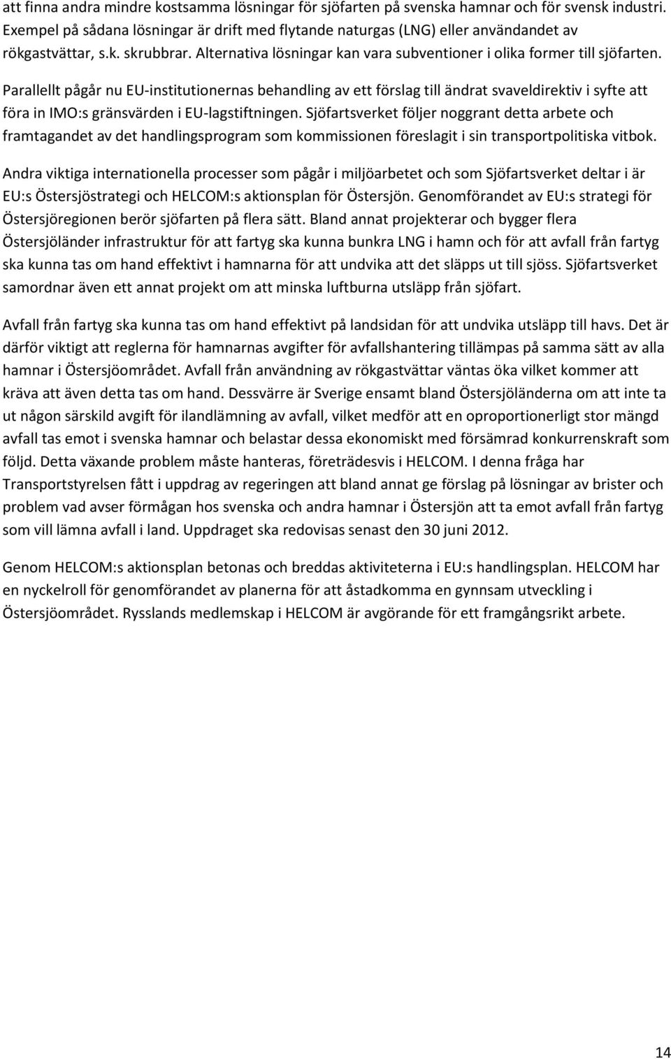 Parallellt pågår nu EU-institutionernas behandling av ett förslag till ändrat svaveldirektiv i syfte att föra in IMO:s gränsvärden i EU-lagstiftningen.