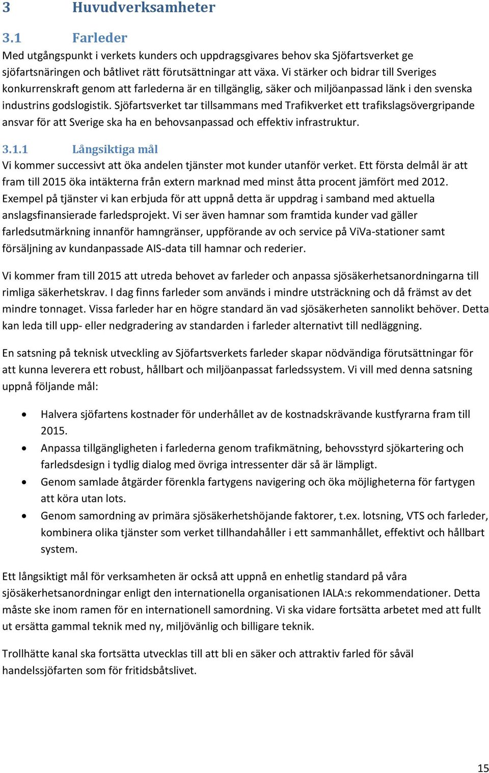 Sjöfartsverket tar tillsammans med Trafikverket ett trafikslagsövergripande ansvar för att Sverige ska ha en behovsanpassad och effektiv infrastruktur. 3.1.