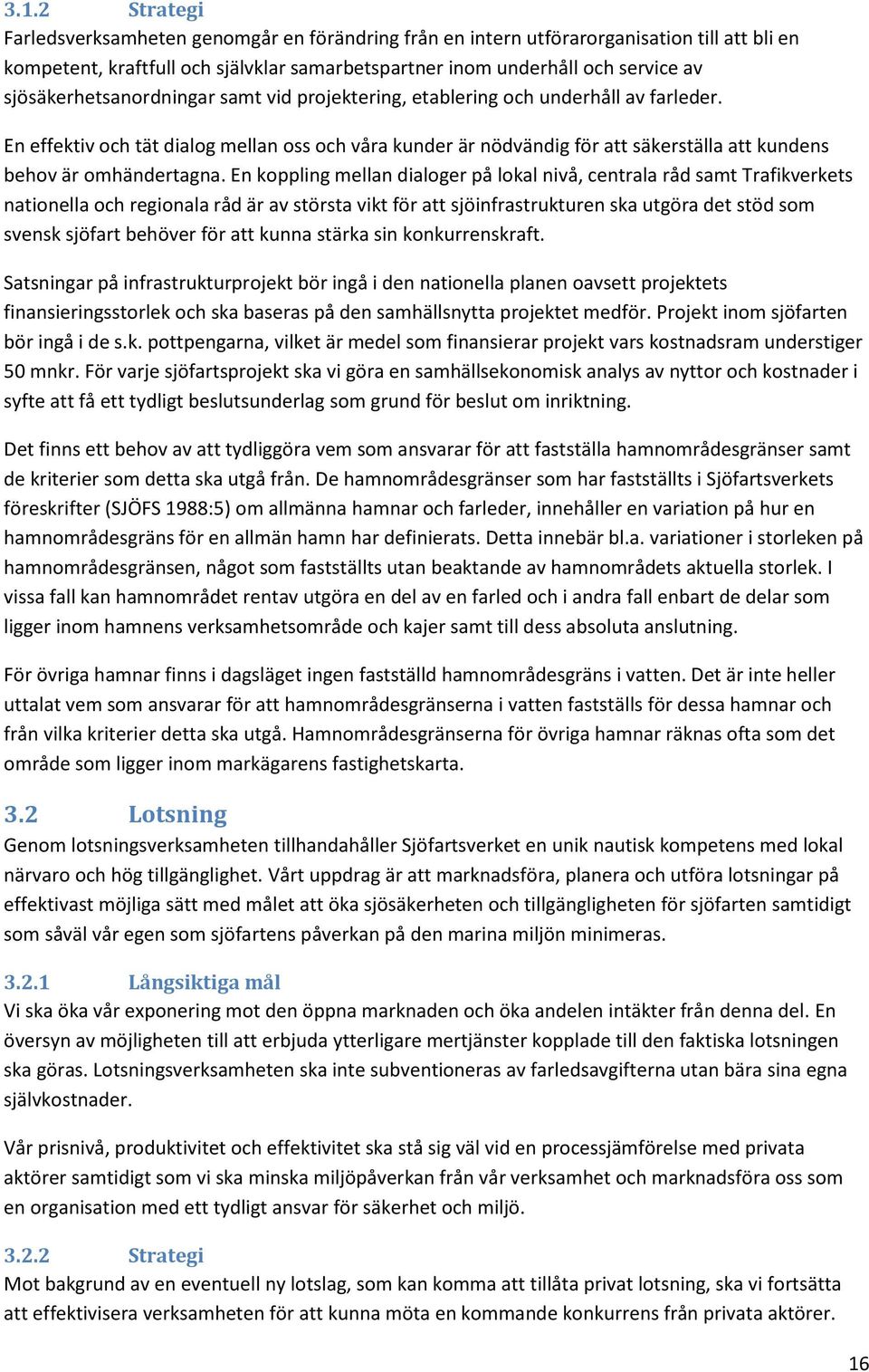 En effektiv och tät dialog mellan oss och våra kunder är nödvändig för att säkerställa att kundens behov är omhändertagna.