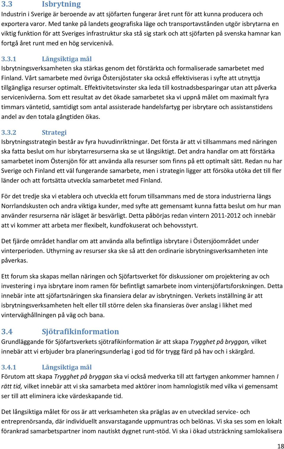 runt med en hög servicenivå. 3.3.1 Långsiktiga mål Isbrytningsverksamheten ska stärkas genom det förstärkta och formaliserade samarbetet med Finland.