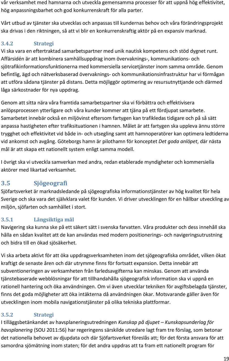 2 Strategi Vi ska vara en eftertraktad samarbetspartner med unik nautisk kompetens och stöd dygnet runt.