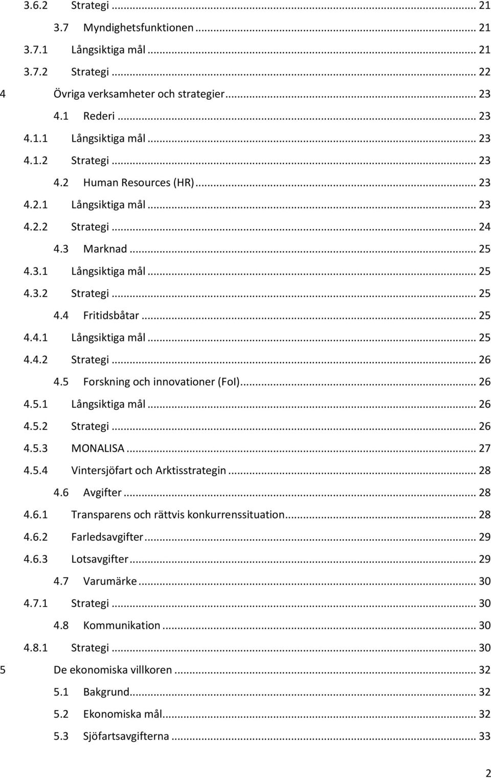 5 Forskning och innovationer (FoI)... 26 4.5.1 Långsiktiga mål... 26 4.5.2 Strategi... 26 4.5.3 MONALISA... 27 4.5.4 Vintersjöfart och Arktisstrategin... 28 4.6 Avgifter... 28 4.6.1 Transparens och rättvis konkurrenssituation.