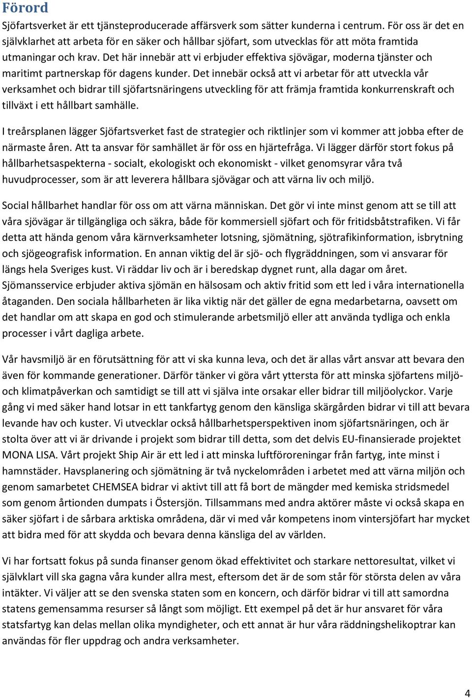 Det här innebär att vi erbjuder effektiva sjövägar, moderna tjänster och maritimt partnerskap för dagens kunder.