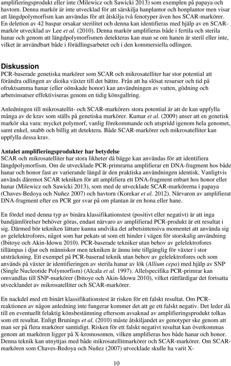En deletion av 42 baspar orsakar sterilitet och denna kan identifieras med hjälp av en SCARmarkör utvecklad av Lee et al. (2010).