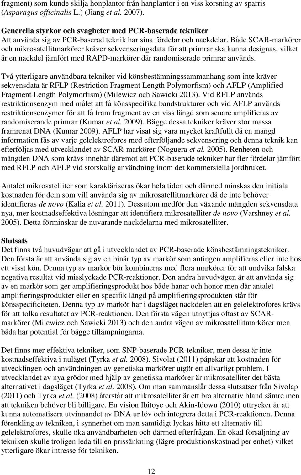 Både SCAR-markörer och mikrosatellitmarkörer kräver sekvenseringsdata för att primrar ska kunna designas, vilket är en nackdel jämfört med RAPD-markörer där randomiserade primrar används.