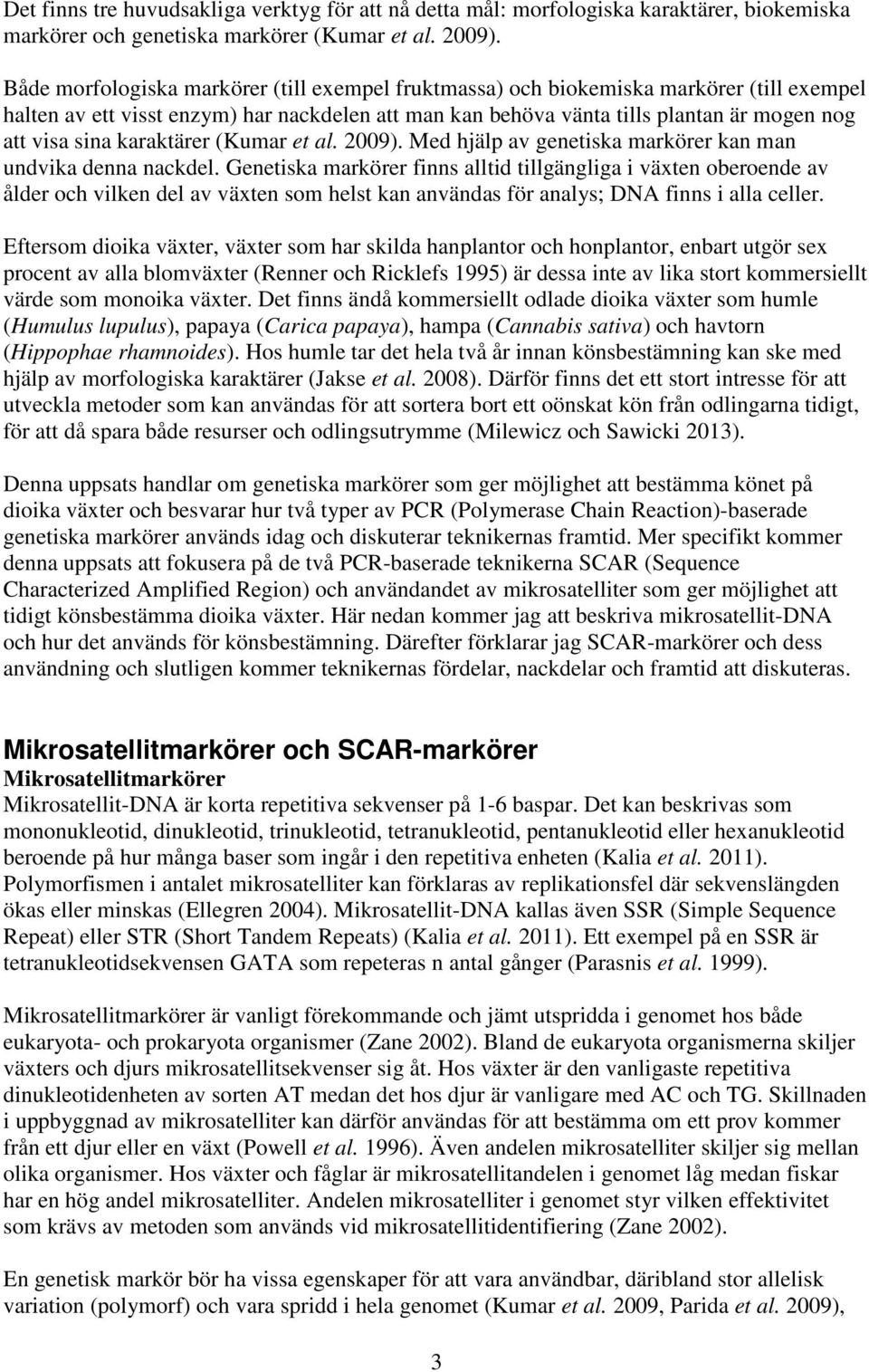 karaktärer (Kumar et al. 2009). Med hjälp av genetiska markörer kan man undvika denna nackdel.