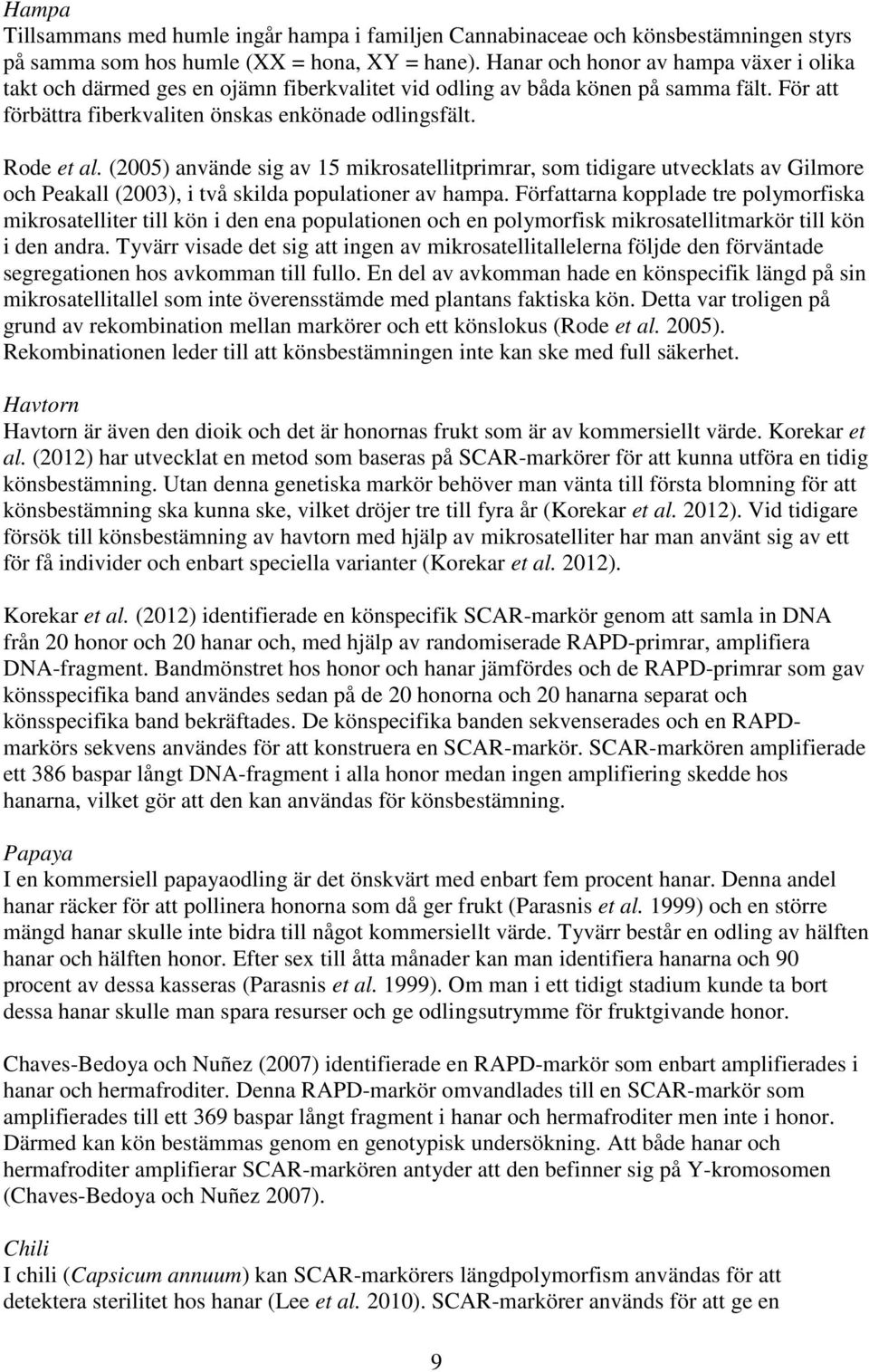 (2005) använde sig av 15 mikrosatellitprimrar, som tidigare utvecklats av Gilmore och Peakall (2003), i två skilda populationer av hampa.