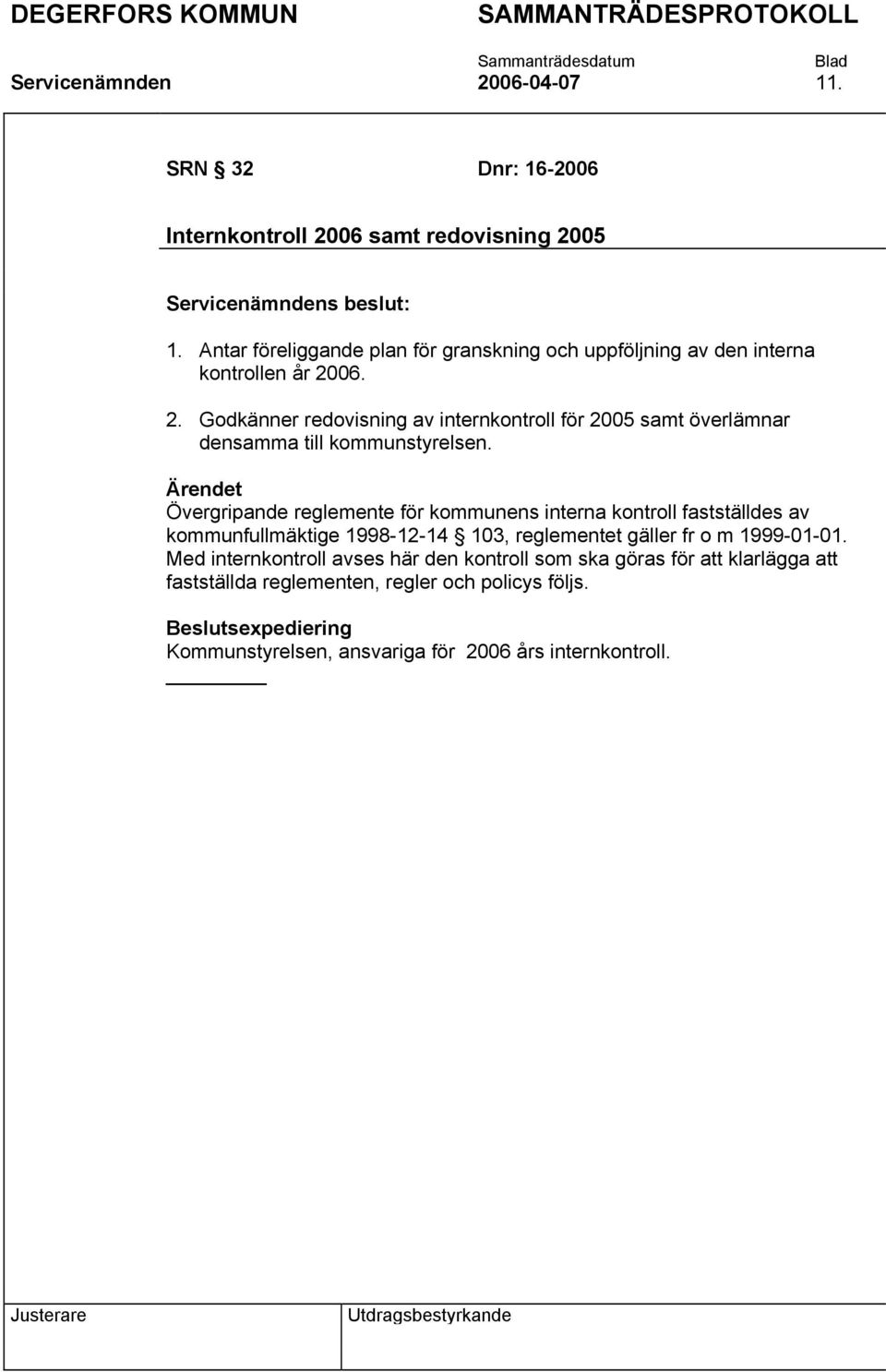 06. 2. Godkänner redovisning av internkontroll för 2005 samt överlämnar densamma till kommunstyrelsen.