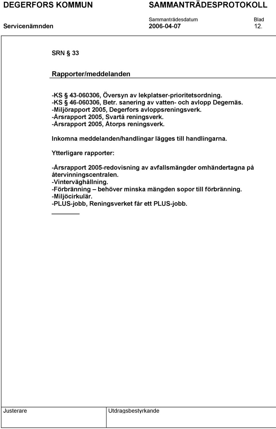 -Årsrapport 2005, Åtorps reningsverk. Inkomna meddelanden/handlingar lägges till handlingarna.