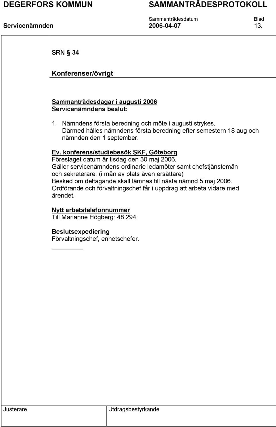 konferens/studiebesök SKF, Göteborg Föreslaget datum är tisdag den 30 maj 2006. Gäller servicenämndens ordinarie ledamöter samt chefstjänstemän och sekreterare.