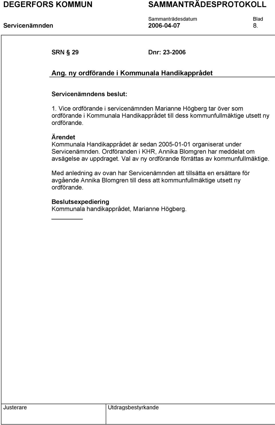 Kommunala Handikapprådet är sedan 2005-01-01 organiserat under Servicenämnden. Ordföranden i KHR, Annika Blomgren har meddelat om avsägelse av uppdraget.