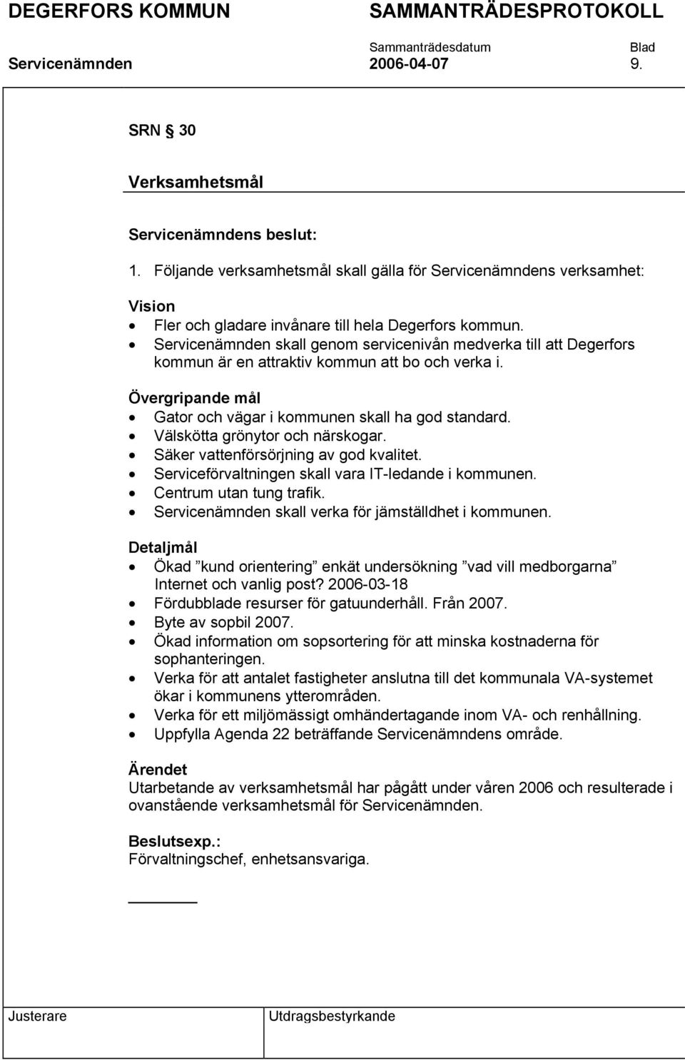 Välskötta grönytor och närskogar. Säker vattenförsörjning av god kvalitet. Serviceförvaltningen skall vara IT-ledande i kommunen. Centrum utan tung trafik.