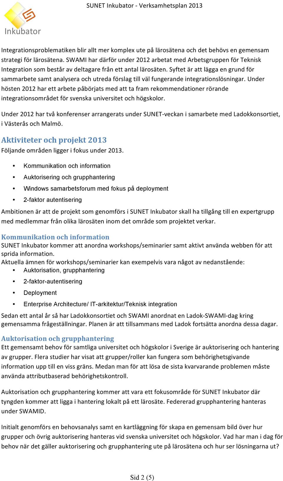 Syftetärattläggaengrundför sammarbetesamtanalyseraochutredaförslagtillvälfungerandeintegrationslösningar.