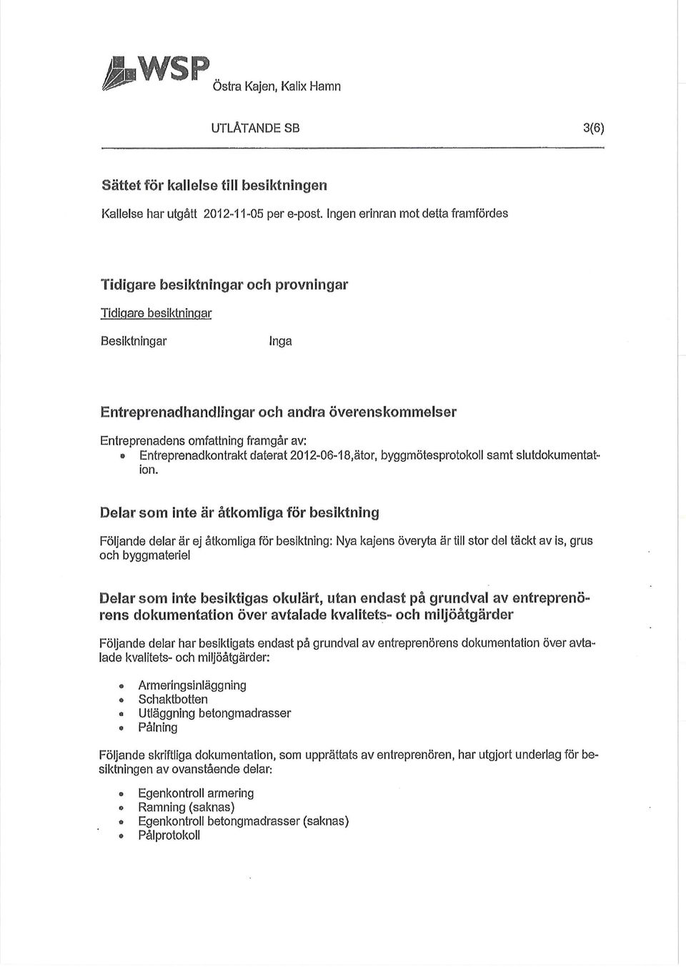 Entreprenadkontrakt daterat 2012-06-18,ätor, byggmötesprotokoll samt slutdokumentation.