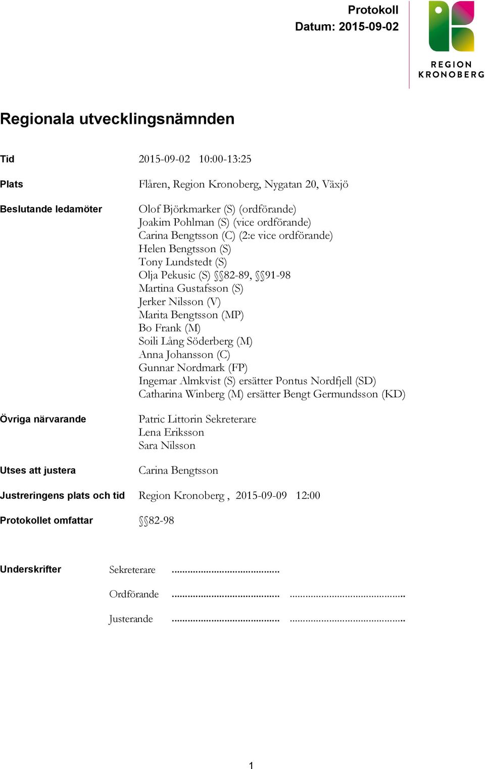 Bengtsson (MP) Bo Frank (M) Soili Lång Söderberg (M) Anna Johansson (C) Gunnar Nordmark (FP) Ingemar Almkvist (S) ersätter Pontus Nordfjell (SD) Catharina Winberg (M) ersätter Bengt Germundsson (KD)