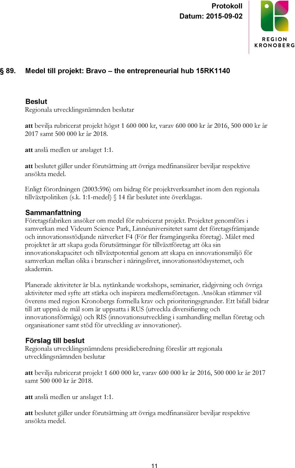 Enligt förordningen (2003:596) om bidrag för projektverksamhet inom den regionala tillväxtpolitiken (s.k. 1:1-medel) 14 får beslutet inte överklagas.