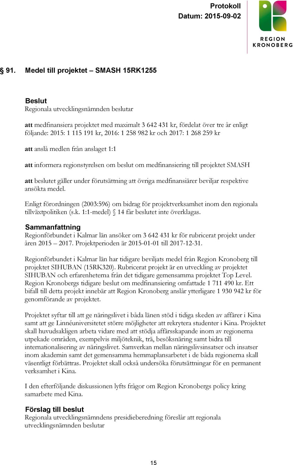 ansökta medel. Enligt förordningen (2003:596) om bidrag för projektverksamhet inom den regionala tillväxtpolitiken (s.k. 1:1-medel) 14 får beslutet inte överklagas.