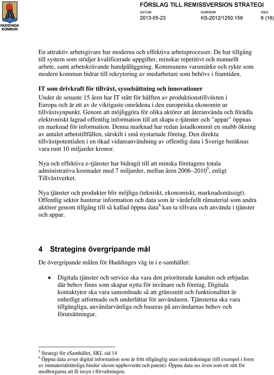 Kommunens varumärke och rykte som modern kommun bidrar till rekrytering av medarbetare som behövs i framtiden.