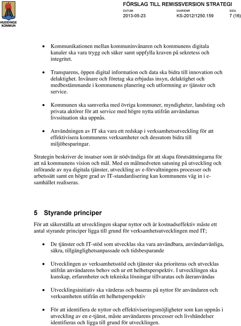Invånare och företag ska erbjudas insyn, delaktighet och medbestämmande i kommunens planering och utformning av tjänster och service.