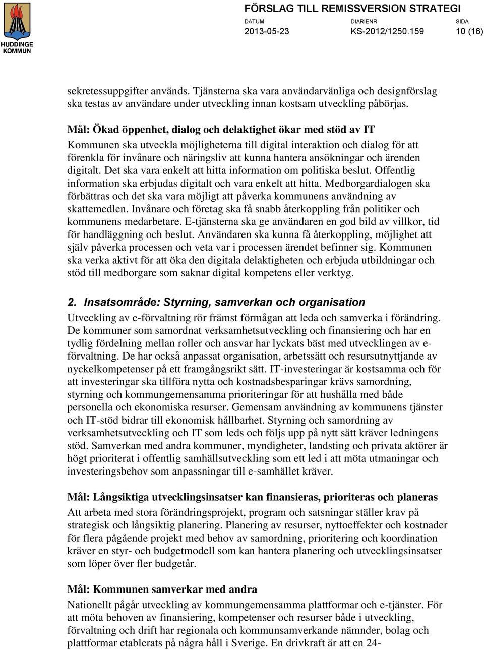 ansökningar och ärenden digitalt. Det ska vara enkelt att hitta information om politiska beslut. Offentlig information ska erbjudas digitalt och vara enkelt att hitta.