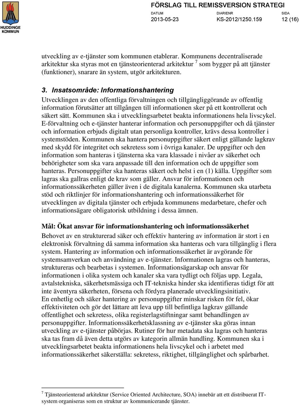 Insatsområde: Informationshantering Utvecklingen av den offentliga förvaltningen och tillgängliggörande av offentlig information förutsätter att tillgången till informationen sker på ett kontrollerat