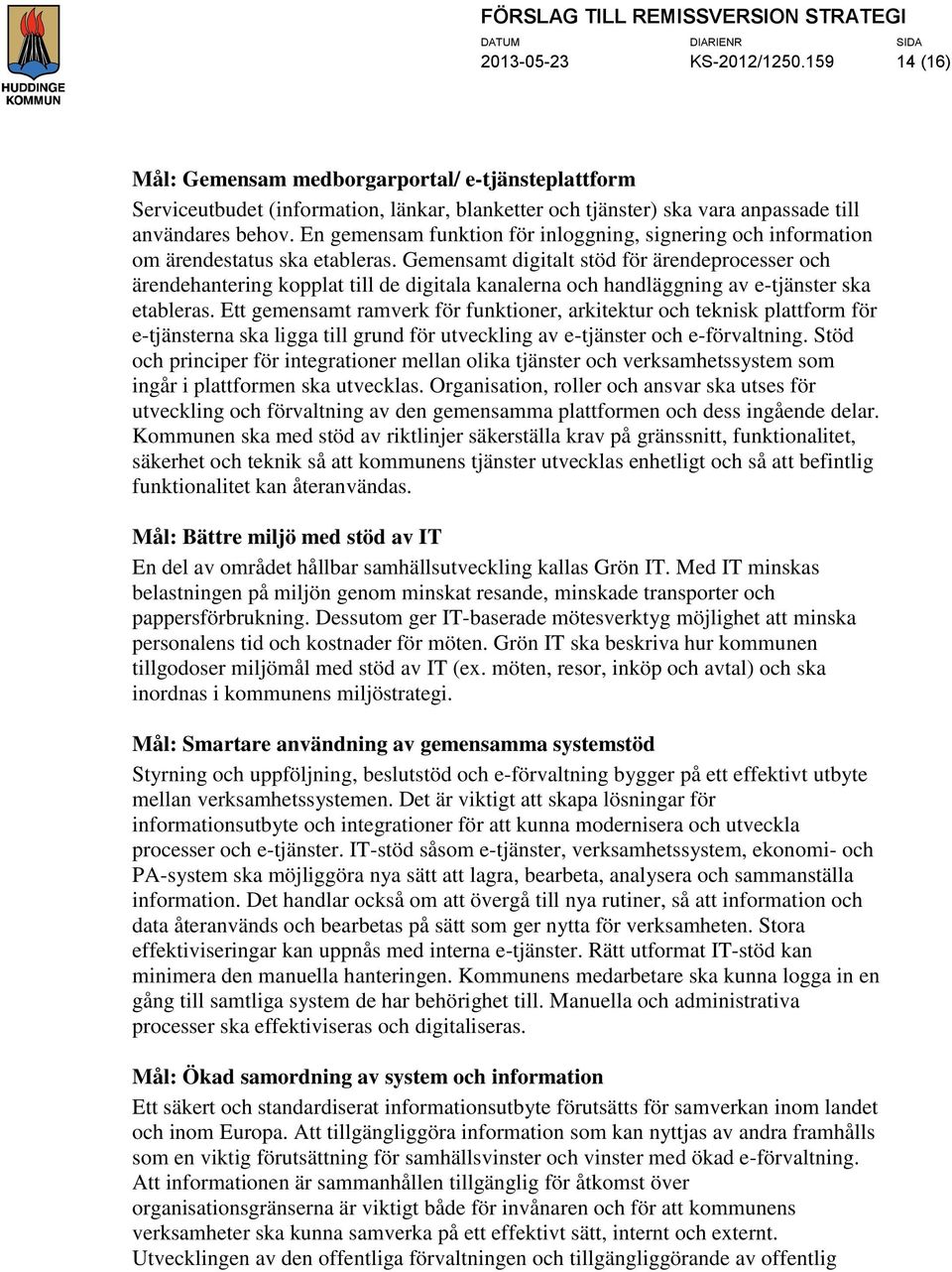 Gemensamt digitalt stöd för ärendeprocesser och ärendehantering kopplat till de digitala kanalerna och handläggning av e-tjänster ska etableras.