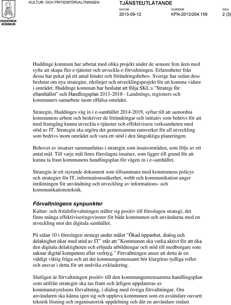 Erfarenheter från dessa har pekat på ett antal hinder och förändringsbehov. Sverige har sedan dess beslutat om nya strategier, riktlinjer och utvecklingsprojekt för att komma vidare i området.