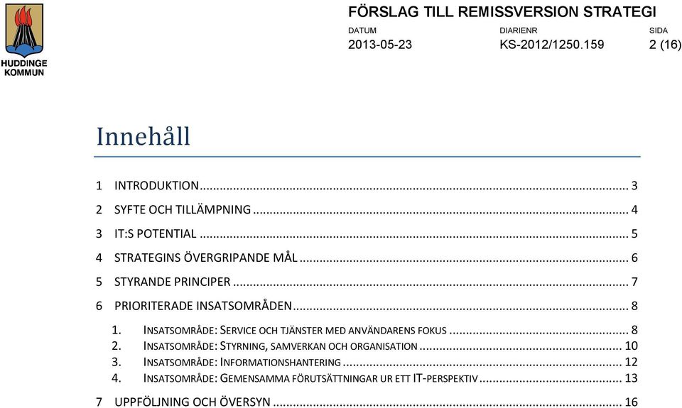 INSATSOMRÅDE: SERVICE OCH TJÄNSTER MED ANVÄNDARENS FOKUS... 8 2. INSATSOMRÅDE: STYRNING, SAMVERKAN OCH ORGANISATION.