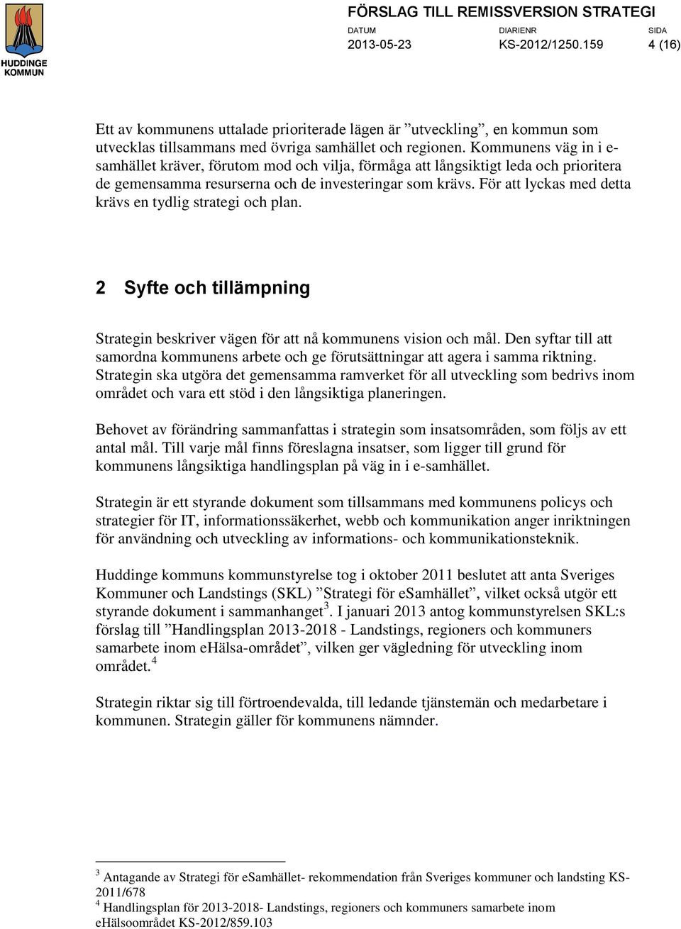 För att lyckas med detta krävs en tydlig strategi och plan. 2 Syfte och tillämpning Strategin beskriver vägen för att nå kommunens vision och mål.