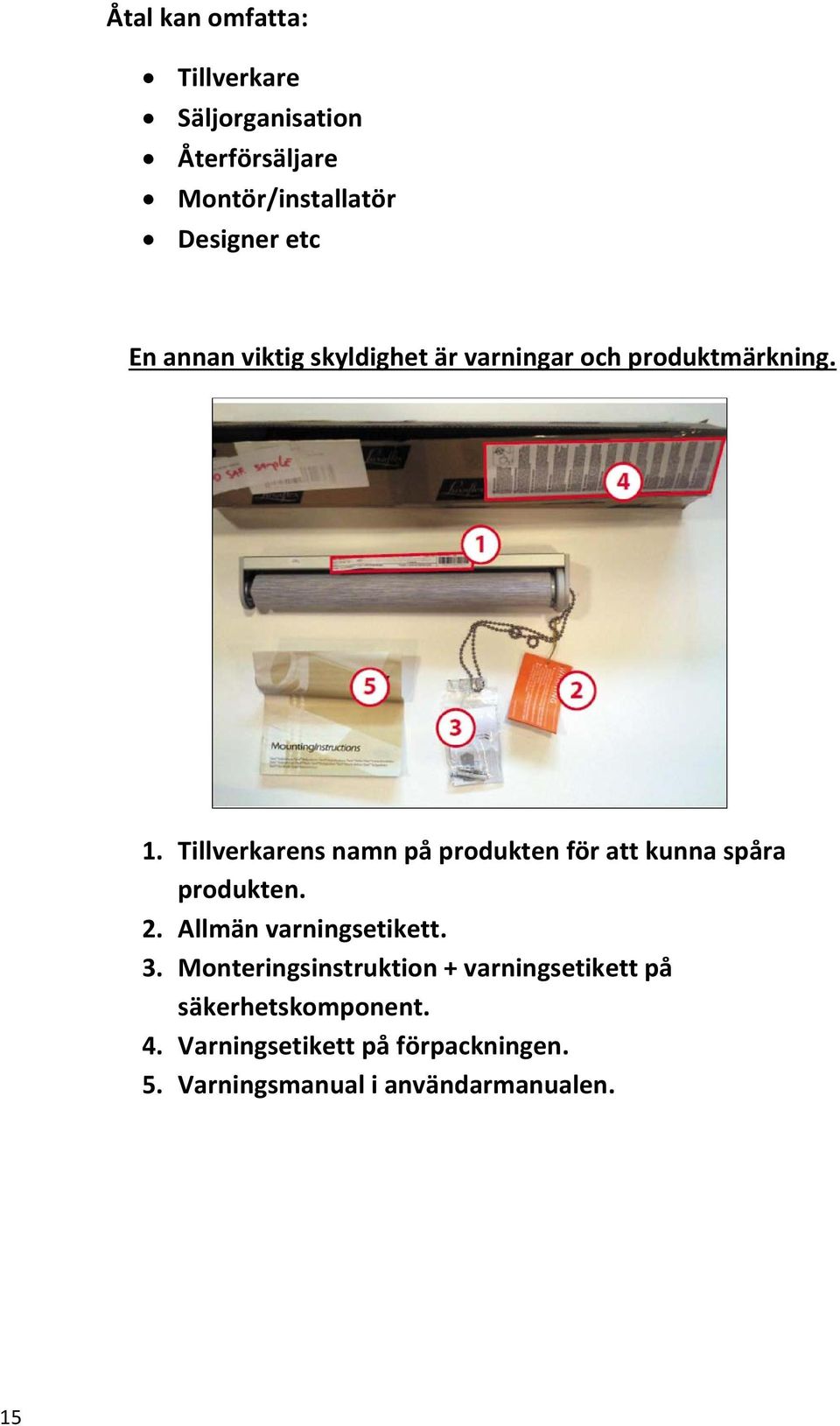 Tillverkarens namn på produkten för att kunna spåra produkten. 2. Allmän varningsetikett. 3.