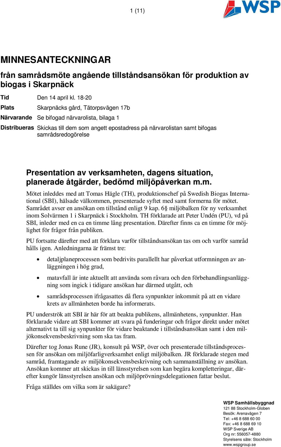 Presentation av verksamheten, dagens situation, planerade åtgärder, bedömd miljöpåverkan m.m. Mötet inleddes med att Tomas Hägle (TH), produktionschef på Swedish Biogas International (SBI), hälsade välkommen, presenterade syftet med samt formerna för mötet.
