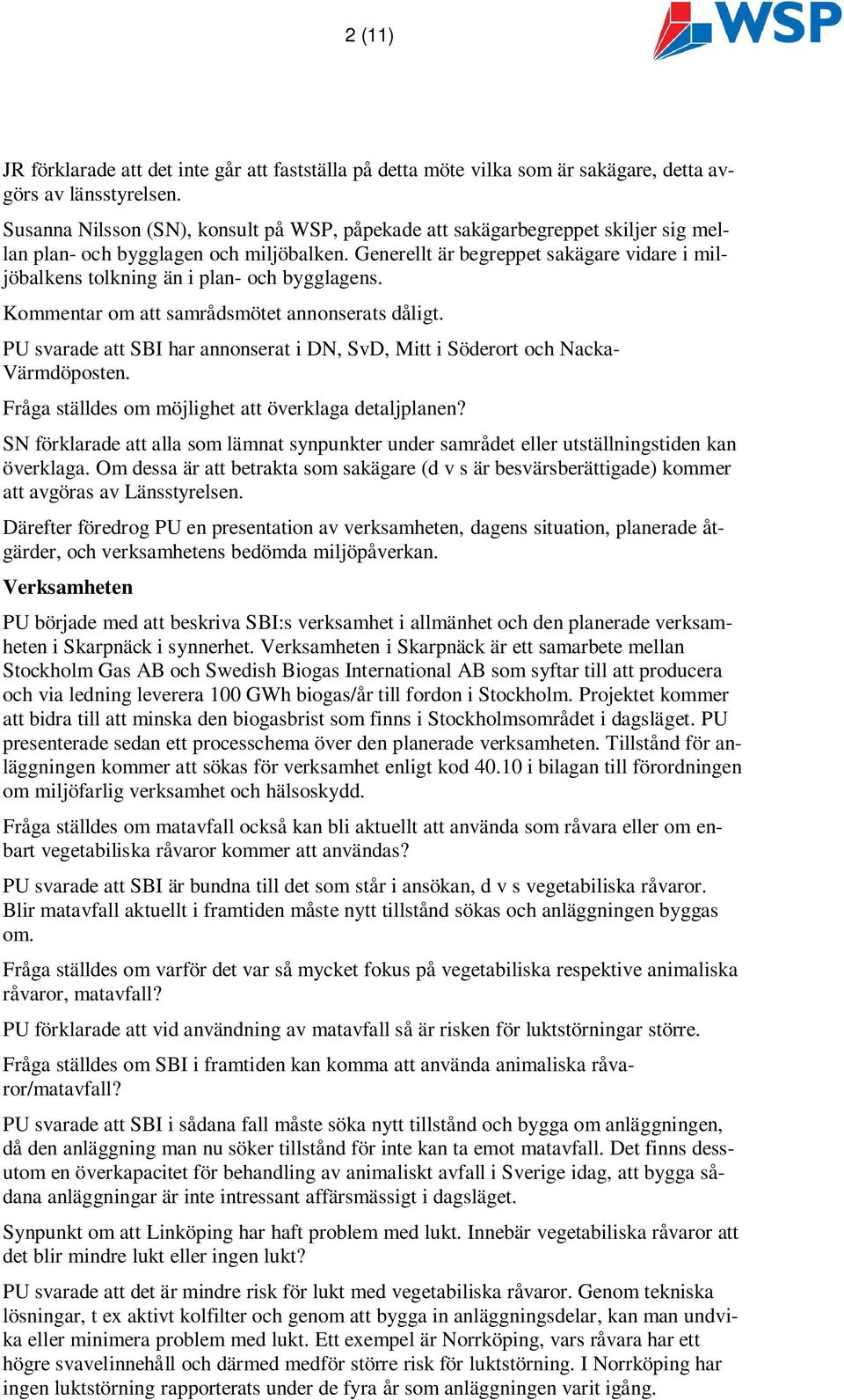 Generellt är begreppet sakägare vidare i miljöbalkens tolkning än i plan- och bygglagens. Kommentar om att samrådsmötet annonserats dåligt.