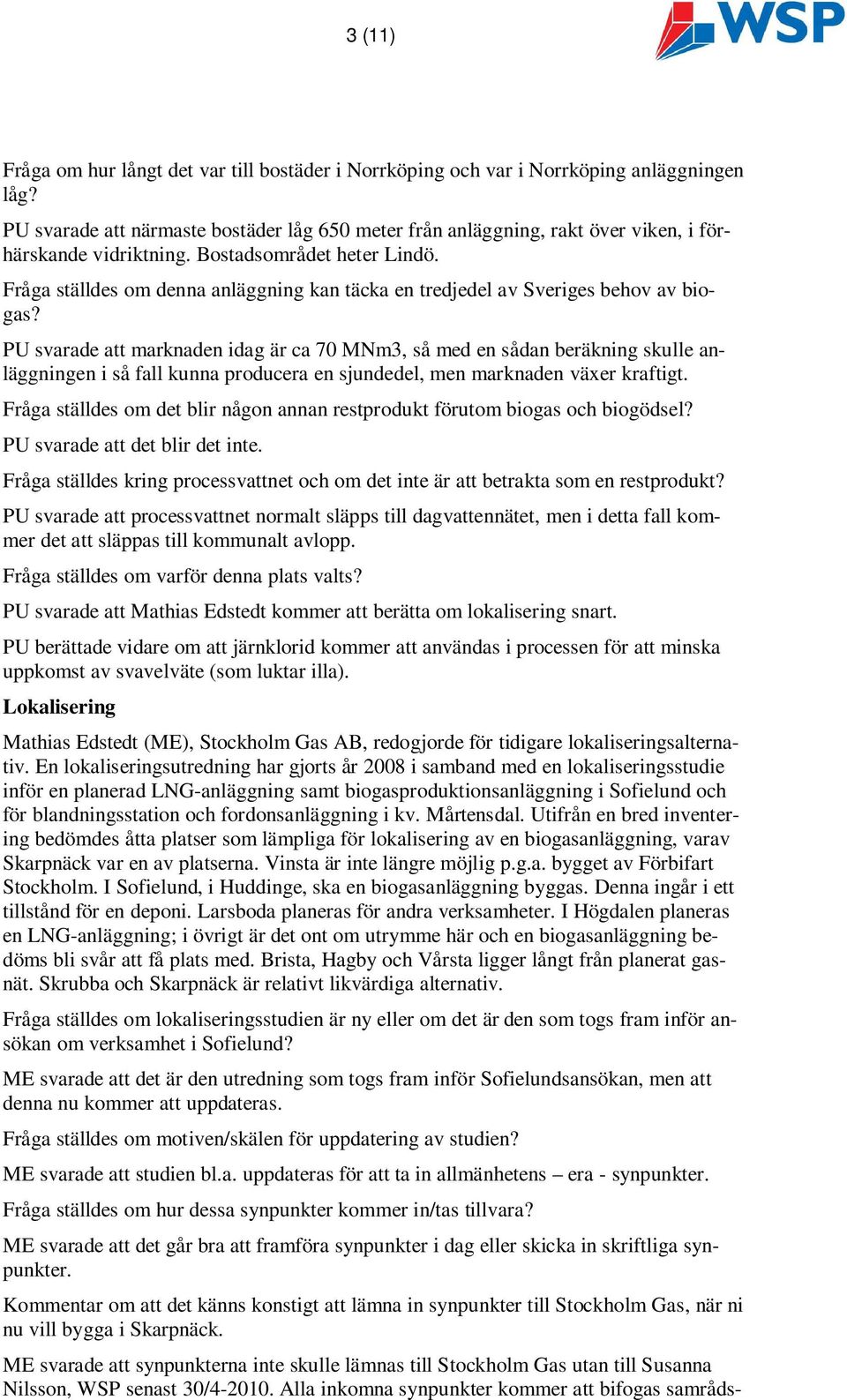 Fråga ställdes om denna anläggning kan täcka en tredjedel av Sveriges behov av biogas?