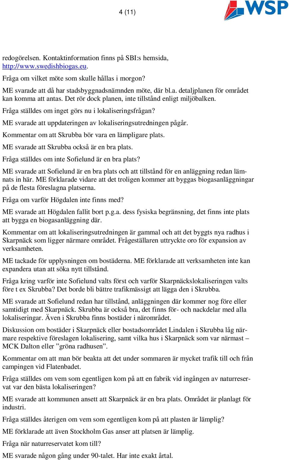 Kommentar om att Skrubba bör vara en lämpligare plats. ME svarade att Skrubba också är en bra plats. Fråga ställdes om inte Sofielund är en bra plats?